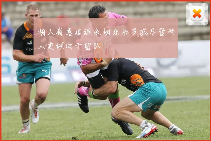 湖人有意追逐米切尔和罗威尽管两人更倾向于留队